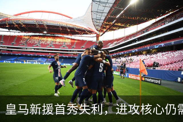 皇马新援首秀失利，进攻核心仍需依赖姆巴佩和贝林厄姆